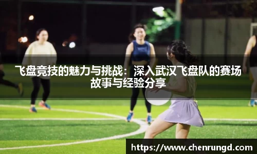 飞盘竞技的魅力与挑战：深入武汉飞盘队的赛场故事与经验分享